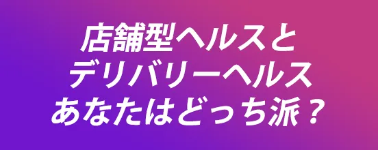 店舗型ヘルスとデリバリーヘルスあなたはどっち派？